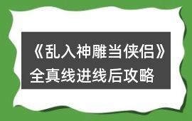 《亂入神雕當俠侶》全真線進線后攻略