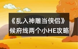 《亂入神雕當俠侶》候府線兩個小HE攻略