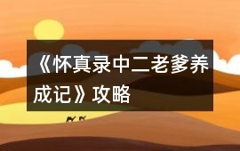 《懷真錄（中二老爹養成記）》攻略