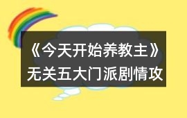 《今天開始養教主》無關五大門派劇情攻略