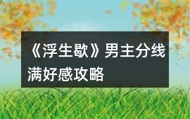 《浮生歇》男主分線滿好感攻略