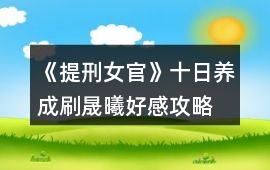 《提刑女官》十日養成刷晟曦好感攻略