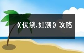《伏黛.如溯》攻略