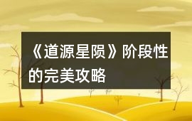 《道源：星隕》階段性的完美攻略