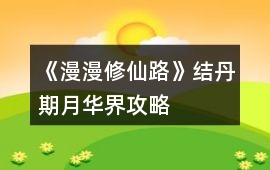 《漫漫修仙路》結丹期月華界攻略