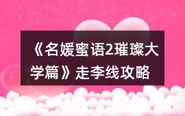 《名媛蜜語2璀璨大學篇》走李線攻略