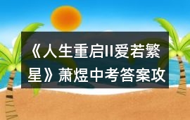 《人生重啟II愛若繁星》蕭煜中考答案攻略