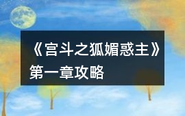 《宮斗之狐媚惑主》第一章攻略