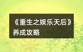 《重生之娛樂天后》養(yǎng)成攻略
