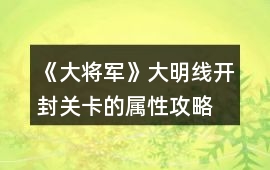《大將軍》大明線開封關(guān)卡的屬性攻略