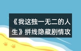 《我這獨一無二的人生》拼線隱藏劇情攻略