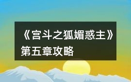 《宮斗之狐媚惑主》第五章攻略