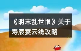 《明末亂世恨》關于壽辰宴（云線）攻略