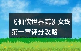 《仙俠世界貳》女線第一章評分攻略