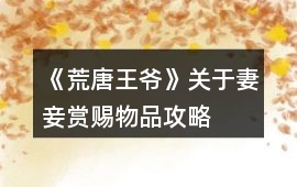 《荒唐王爺》關于妻妾賞賜物品攻略