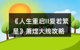 《人生重啟II愛(ài)若繁星》蕭煜大線攻略