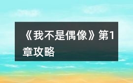 《我不是偶像》第1章攻略