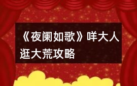 《夜闌如歌》咩大人逛大荒攻略