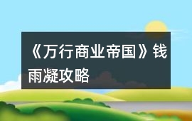 《萬(wàn)行商業(yè)帝國(guó)》錢(qián)雨凝攻略