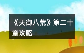 《天御八荒》第二十章攻略