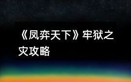 《鳳弈天下》牢獄之災攻略