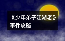 《少年弟子江湖老》事件攻略