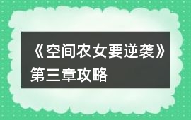 《空間農(nóng)女要逆襲》第三章攻略