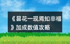 《曇花一現焉知非福》加成數值攻略