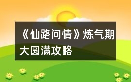 《仙路問情》煉氣期大圓滿攻略