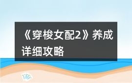 《穿梭女配2》養(yǎng)成詳細(xì)攻略