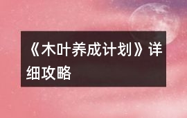 《木葉養(yǎng)成計(jì)劃》詳細(xì)攻略