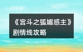 《宮斗之狐媚惑主》劇情線攻略