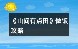 《山間有點田》做飯攻略
