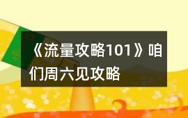 《流量攻略101》咱們周六見攻略