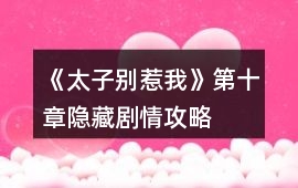 《太子別惹我》第十章隱藏劇情攻略