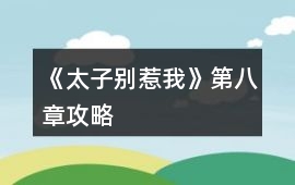 《太子別惹我》第八章攻略
