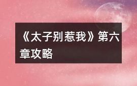 《太子別惹我》第六章攻略