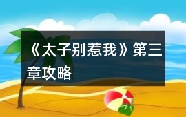 《太子別惹我》第三章攻略