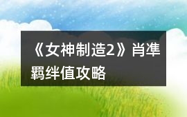 《女神制造2》肖凖羈絆值攻略