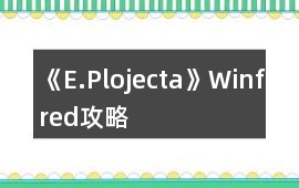 《E.Plojecta》Winfred攻略