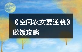 《空間農女要逆襲》做飯攻略
