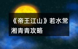 《帝王江山》若水常湘青青攻略