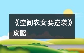 《空間農(nóng)女要逆襲》攻略