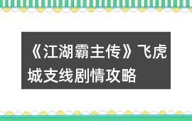 《江湖霸主傳》飛虎城支線劇情攻略