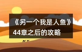 《另一個我是人魚》44章之后的攻略