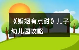 《婚姻有點甜》兒子幼兒園攻略