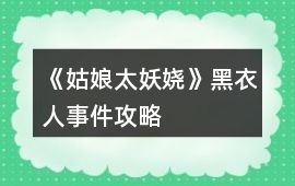 《姑娘太妖嬈》黑衣人事件攻略