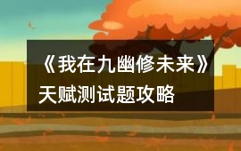 《我在九幽修未來》天賦測試題攻略