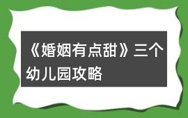 《婚姻有點(diǎn)甜》三個(gè)幼兒園攻略