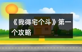 《我得宅個斗》第一個攻略